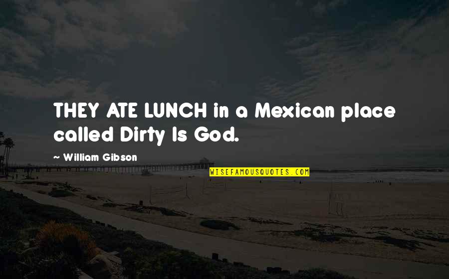 Dirty Place Quotes By William Gibson: THEY ATE LUNCH in a Mexican place called