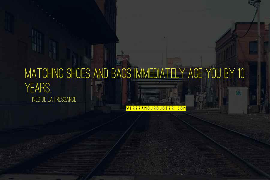 Dirty Pole Vault Quotes By Ines De La Fressange: Matching shoes and bags immediately age you by