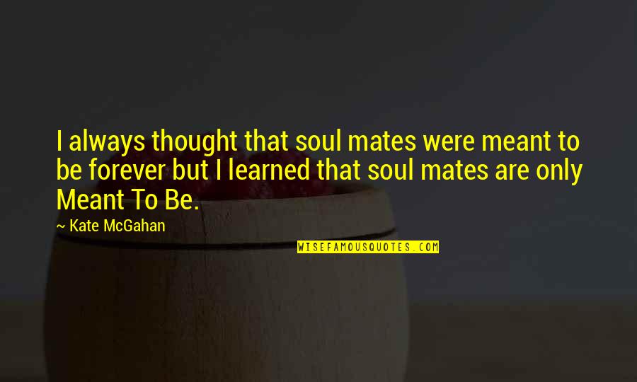 Dirty Pole Vault Quotes By Kate McGahan: I always thought that soul mates were meant