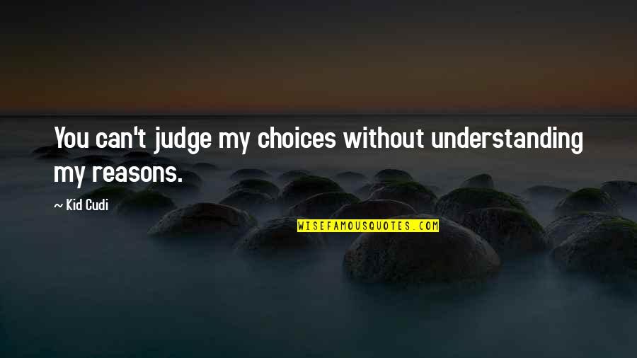 Dirty Politics In Office Quotes By Kid Cudi: You can't judge my choices without understanding my