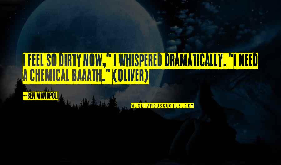 Dirty Quotes By Ben Monopoli: I feel so dirty now," I whispered dramatically.