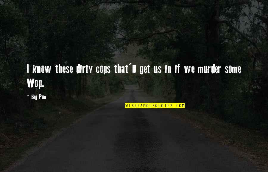 Dirty Quotes By Big Pun: I know these dirty cops that'll get us