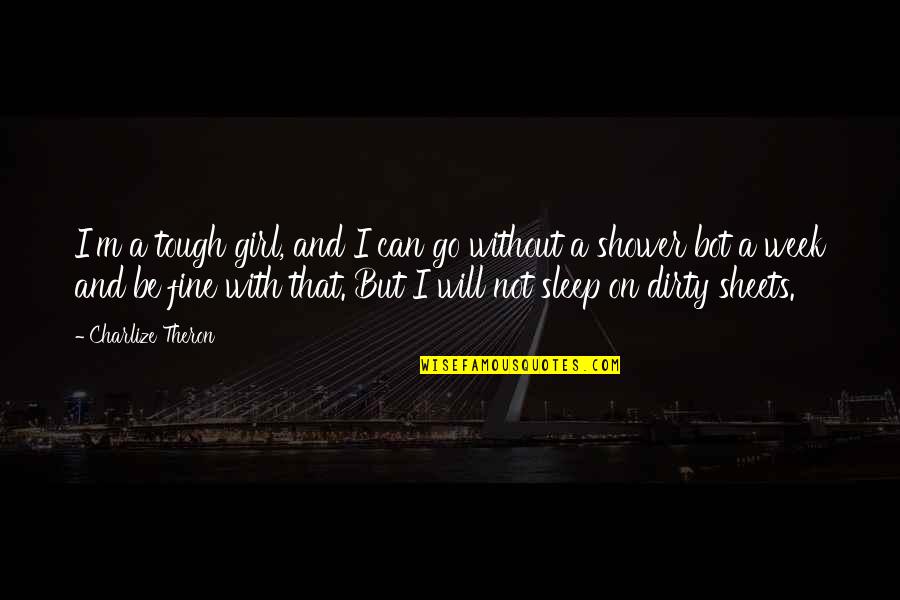 Dirty Quotes By Charlize Theron: I'm a tough girl, and I can go Dirty Quotes By Charlize Theron: I'm a tough girl, and I can go