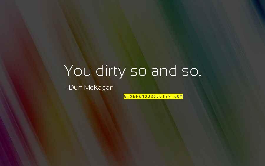 Dirty Quotes By Duff McKagan: You dirty so and so.