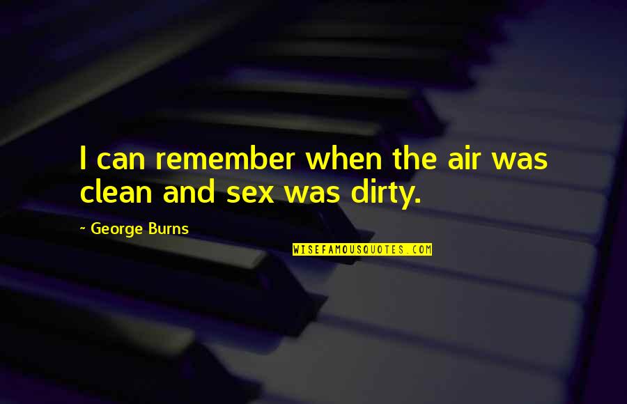 Dirty Quotes By George Burns: I can remember when the air was clean Dirty Quotes By George Burns: I can remember when the air was clean
