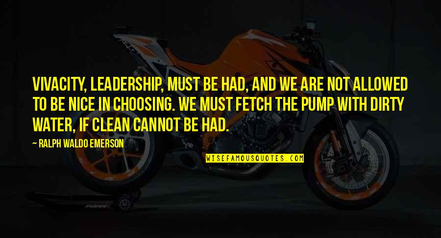 Dirty Quotes By Ralph Waldo Emerson: Vivacity, leadership, must be had, and we are