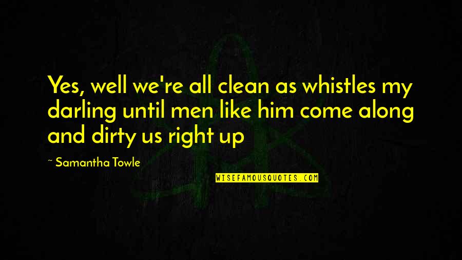 Dirty Quotes By Samantha Towle: Yes, well we're all clean as whistles my