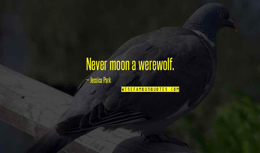 Dirty Randy Quotes By Jessica Park: Never moon a werewolf.