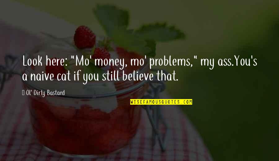 Dirty Rap Quotes By Ol' Dirty Bastard: Look here: "Mo' money, mo' problems," my ass.You's Dirty Rap Quotes By Ol' Dirty Bastard: Look here: "Mo' money, mo' problems," my ass.You's