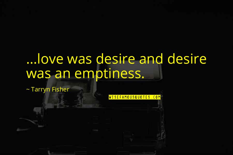 Dirty Red Tarryn Fisher Quotes By Tarryn Fisher: ...love was desire and desire was an emptiness.