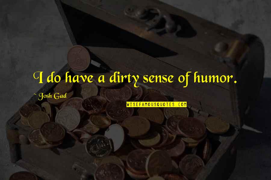Dirty Sense Of Humor Quotes By Josh Gad: I do have a dirty sense of humor.