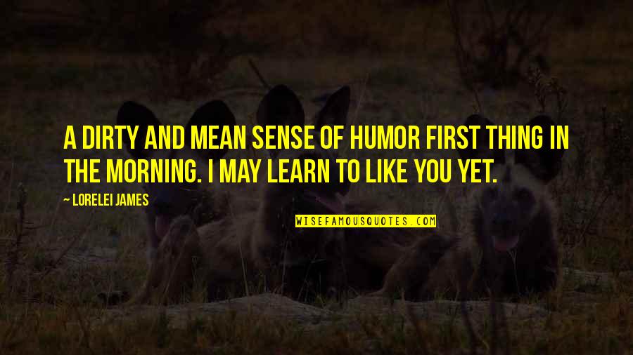 Dirty Sense Of Humor Quotes By Lorelei James: A dirty and mean sense of humor first