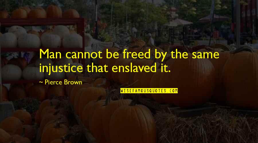 Dirty Shame Quotes By Pierce Brown: Man cannot be freed by the same injustice