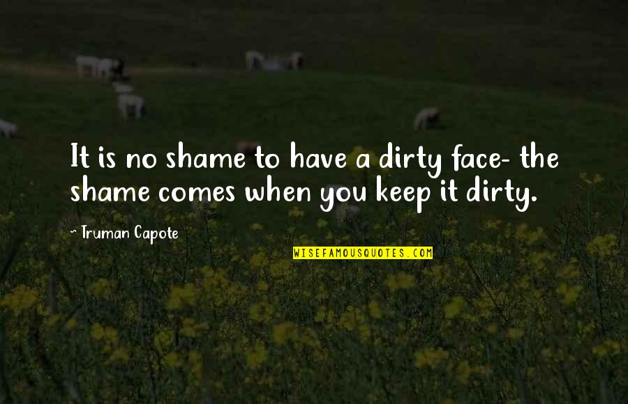 Dirty Shame Quotes By Truman Capote: It is no shame to have a dirty