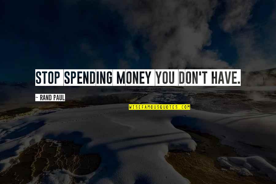 Dirty Sneakers Quotes By Rand Paul: Stop spending money you don't have.