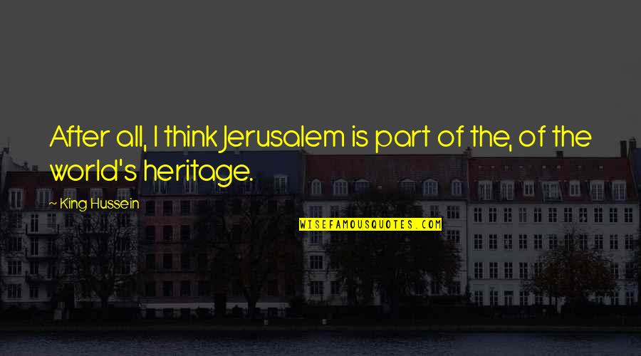 Dirty Surroundings Quotes By King Hussein: After all, I think Jerusalem is part of