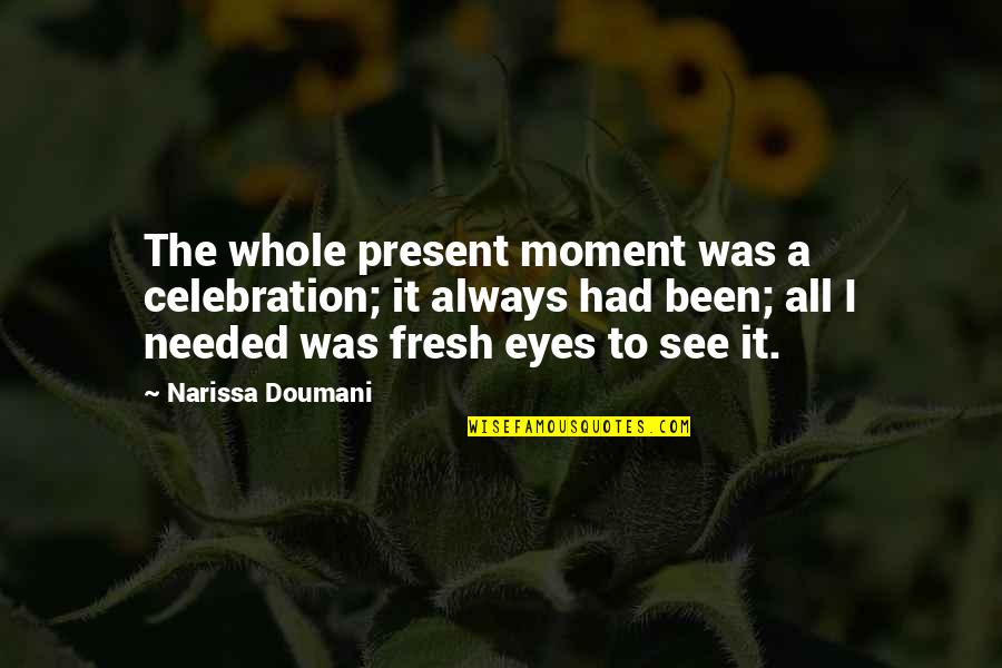 Dirty Surroundings Quotes By Narissa Doumani: The whole present moment was a celebration; it