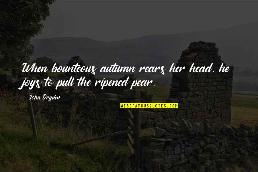 Dirty Swim Quotes By John Dryden: When bounteous autumn rears her head, he joys