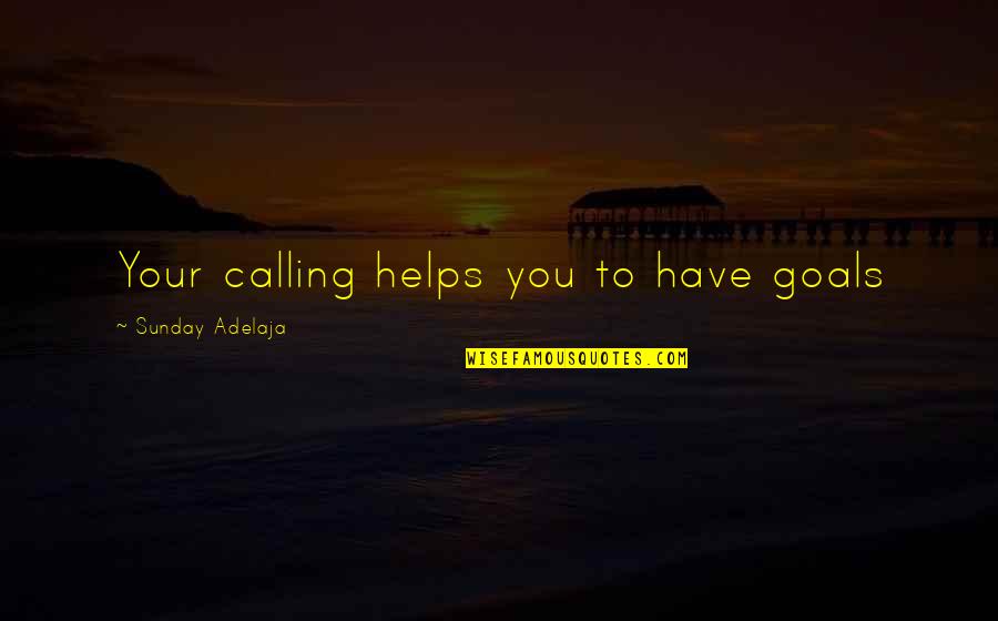 Dirty Swim Quotes By Sunday Adelaja: Your calling helps you to have goals Dirty Swim Quotes By Sunday Adelaja: Your calling helps you to have goals