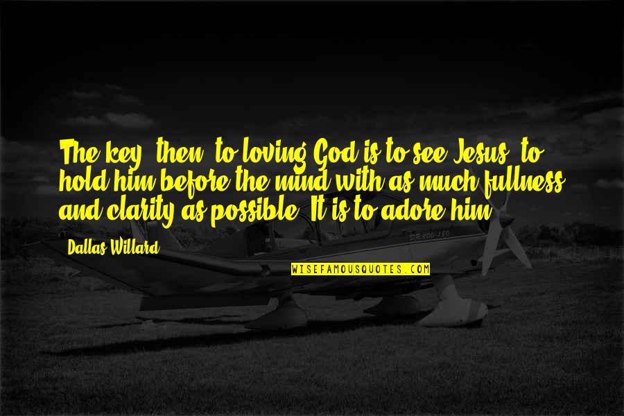 Dirty Taco Quotes By Dallas Willard: The key, then, to loving God is to