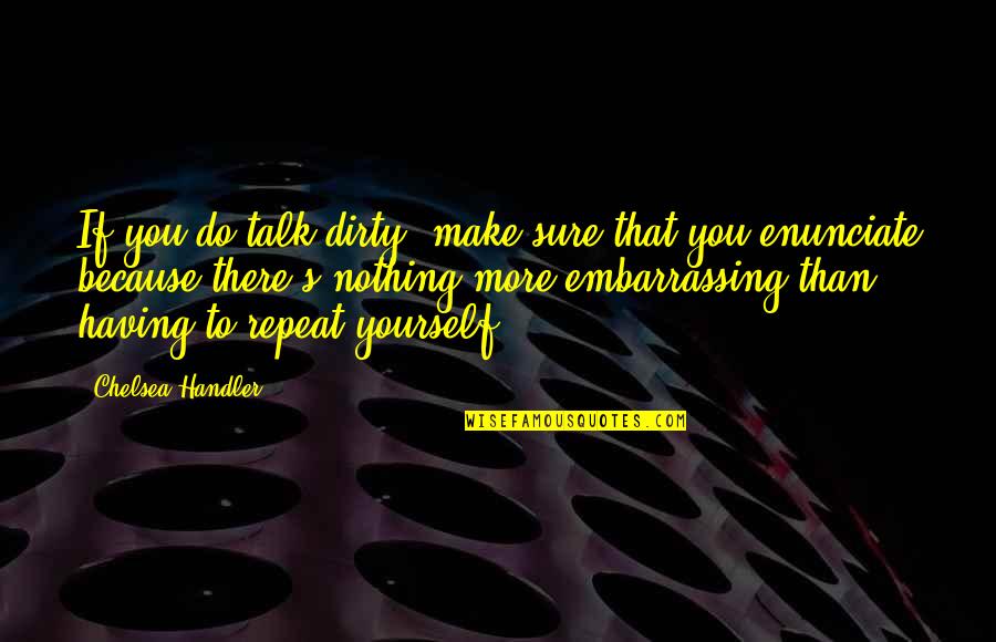 Dirty Talk Quotes By Chelsea Handler: If you do talk dirty, make sure that Dirty Talk Quotes By Chelsea Handler: If you do talk dirty, make sure that
