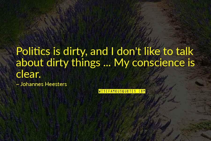 Dirty Talk Quotes By Johannes Heesters: Politics is dirty, and I don't like to Dirty Talk Quotes By Johannes Heesters: Politics is dirty, and I don't like to