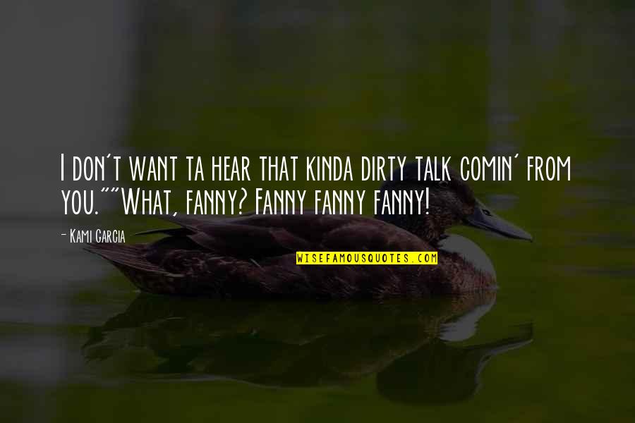 Dirty Talk Quotes By Kami Garcia: I don't want ta hear that kinda dirty