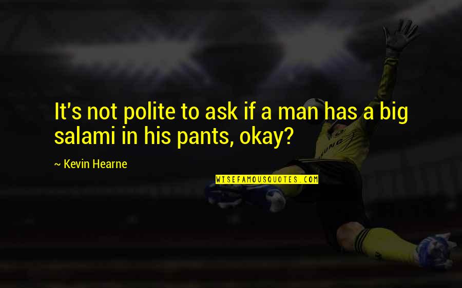 Dirty Talk Quotes By Kevin Hearne: It's not polite to ask if a man