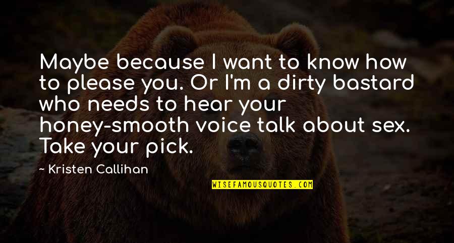 Dirty Talk Quotes By Kristen Callihan: Maybe because I want to know how to