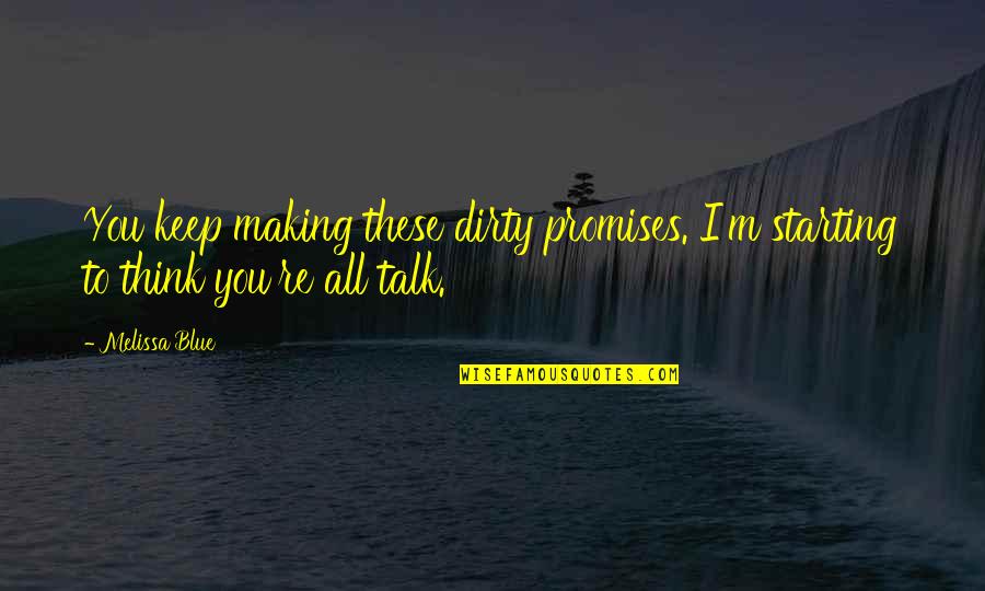 Dirty Talk Quotes By Melissa Blue: You keep making these dirty promises. I'm starting