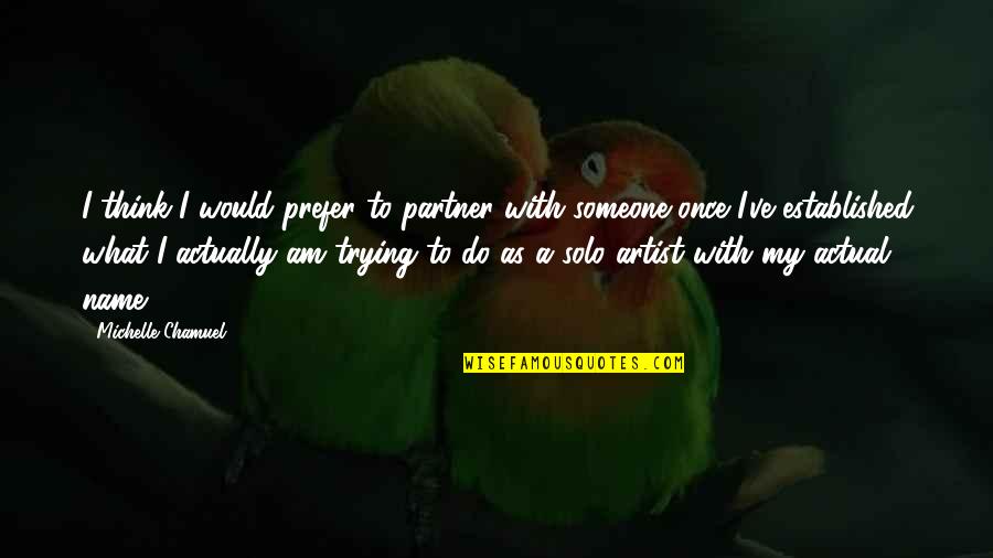 Dirty Talker Quotes By Michelle Chamuel: I think I would prefer to partner with Dirty Talker Quotes By Michelle Chamuel: I think I would prefer to partner with