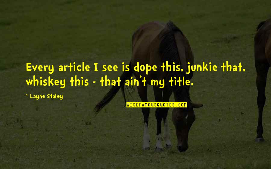 Dirty Talking Quotes By Layne Staley: Every article I see is dope this, junkie