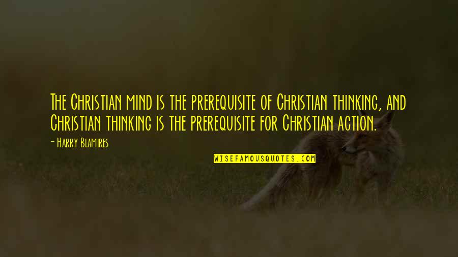 Dirty Text Quotes By Harry Blamires: The Christian mind is the prerequisite of Christian