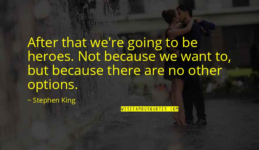 Dirty Text Quotes By Stephen King: After that we're going to be heroes. Not