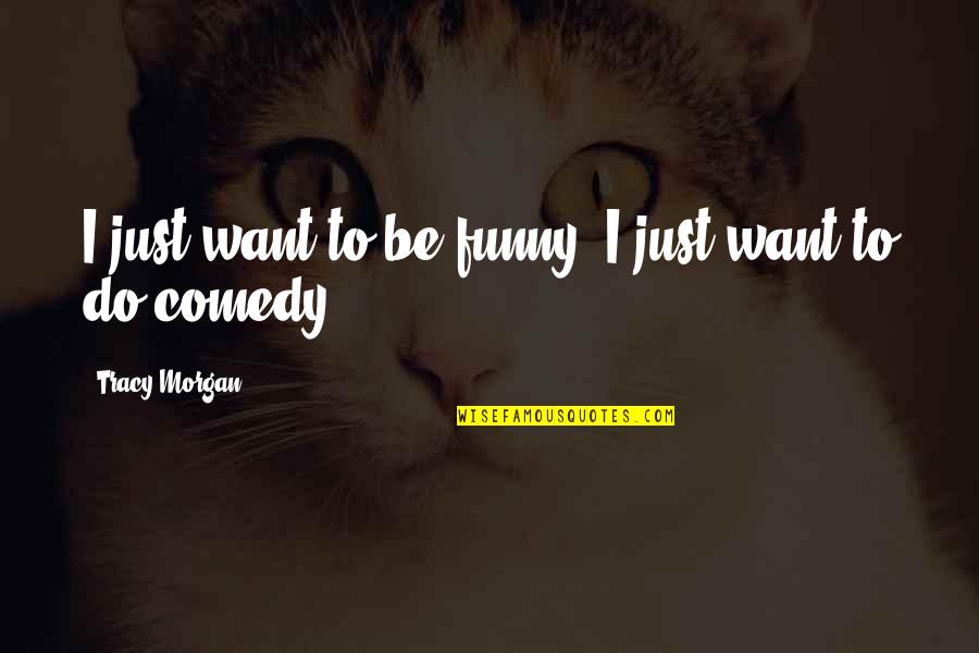 Dirty Text Quotes By Tracy Morgan: I just want to be funny, I just