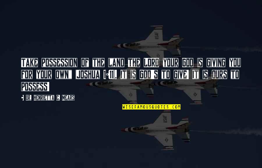 Dirty Thoughts About You Quotes By Dr. Henrietta C. Mears: Take possession of the land the LORD your