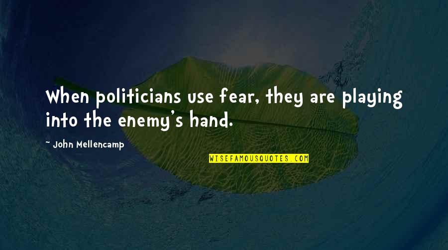Dirty Thoughts About You Quotes By John Mellencamp: When politicians use fear, they are playing into Dirty Thoughts About You Quotes By John Mellencamp: When politicians use fear, they are playing into