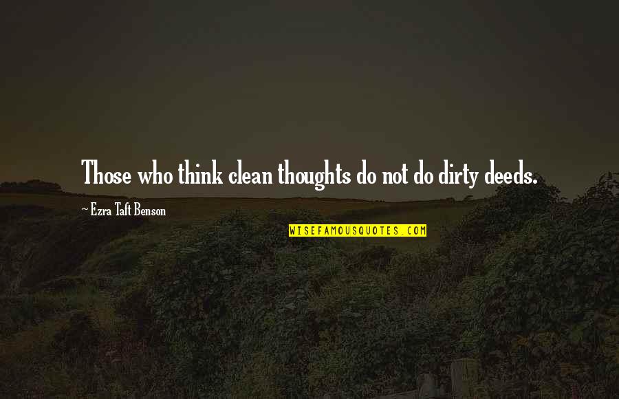 Dirty Thoughts Quotes By Ezra Taft Benson: Those who think clean thoughts do not do