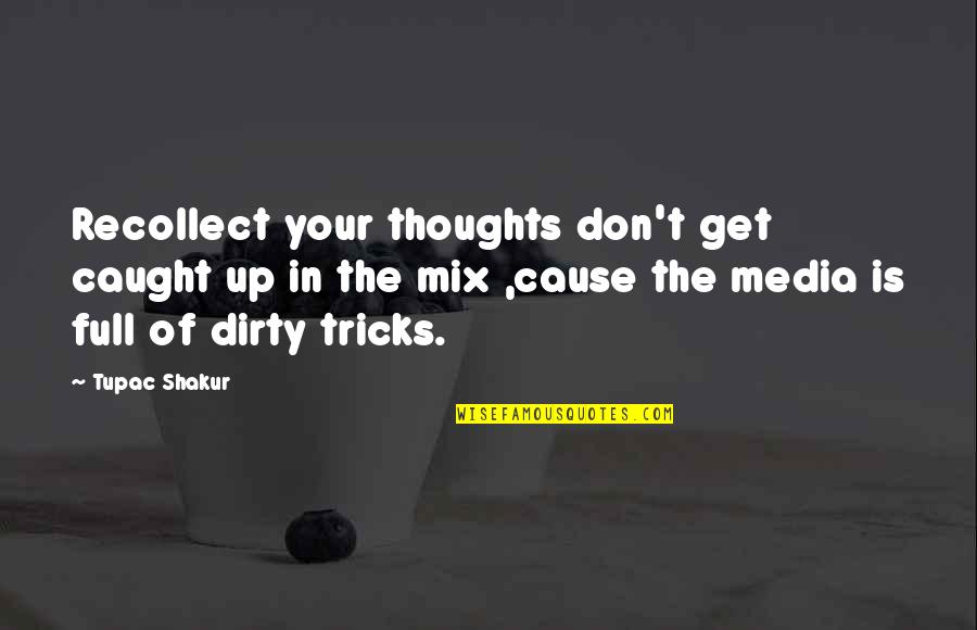 Dirty Thoughts Quotes By Tupac Shakur: Recollect your thoughts don't get caught up in