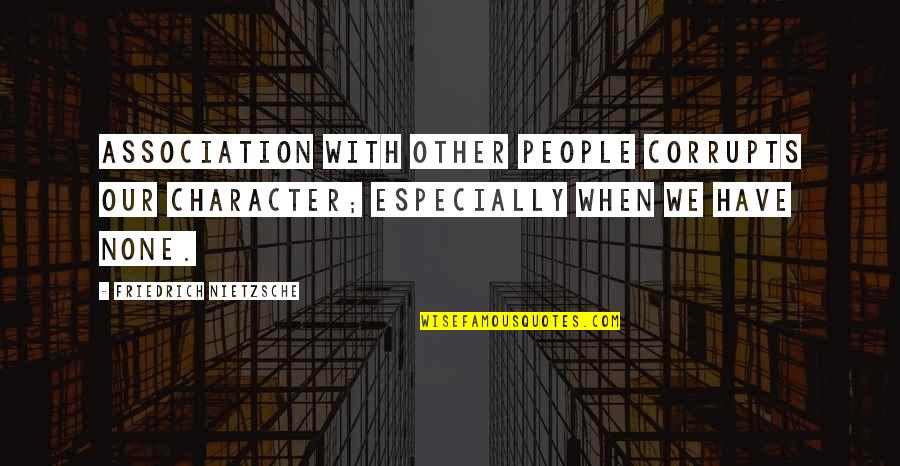 Dirty Tri Delta Quotes By Friedrich Nietzsche: Association with other people corrupts our character; especially