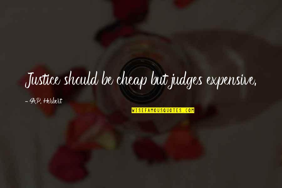 Dirty Trucker Quotes By A.P. Herbert: Justice should be cheap but judges expensive. Dirty Trucker Quotes By A.P. Herbert: Justice should be cheap but judges expensive.