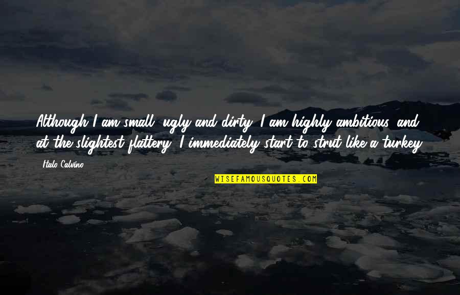 Dirty Turkey Quotes By Italo Calvino: Although I am small, ugly and dirty, I