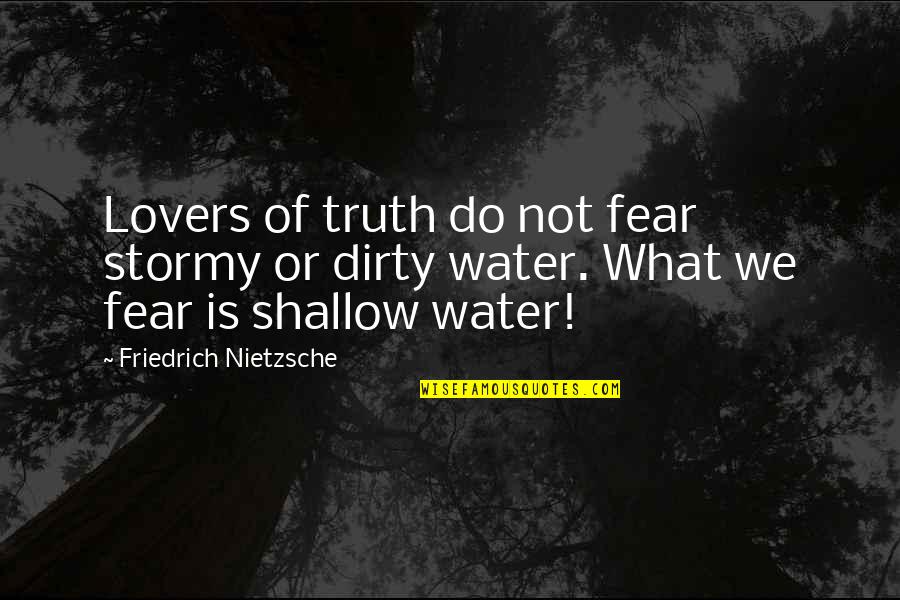 Dirty Water Quotes By Friedrich Nietzsche: Lovers of truth do not fear stormy or