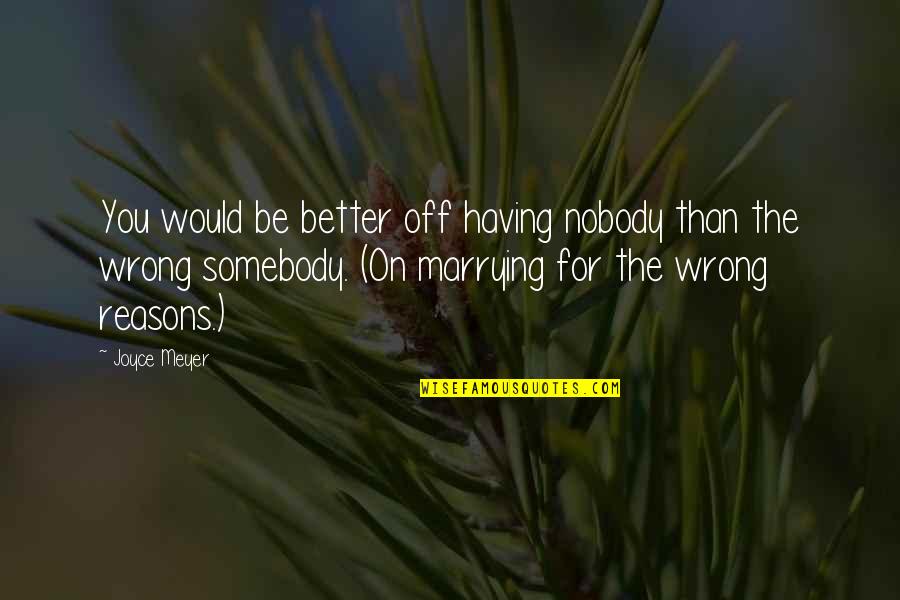 Dirty Water Quotes By Joyce Meyer: You would be better off having nobody than