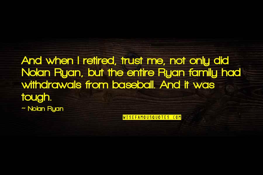 Dirty Water Quotes By Nolan Ryan: And when I retired, trust me, not only