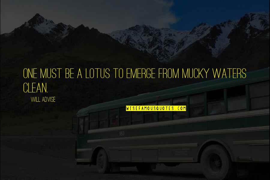 Dirty Water Quotes By Will Advise: One must be a lotus to emerge from