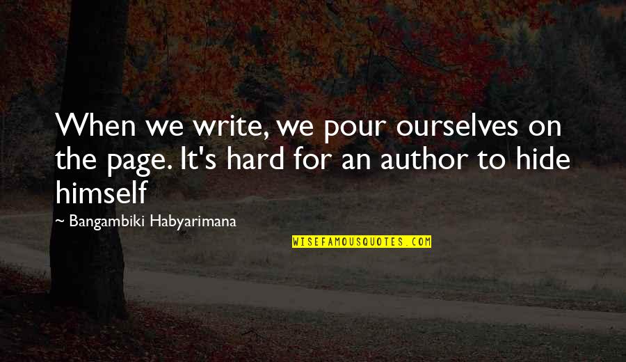 Dirty White Girl Quotes By Bangambiki Habyarimana: When we write, we pour ourselves on the
