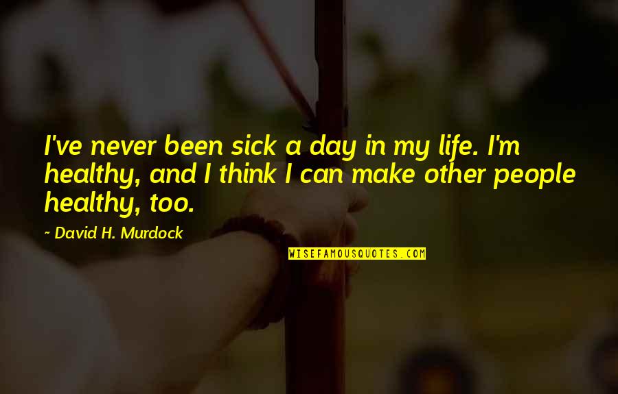 Dirty White Girl Quotes By David H. Murdock: I've never been sick a day in my