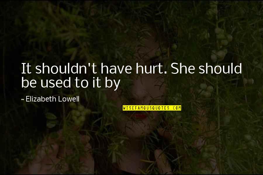 Dirty White Girl Quotes By Elizabeth Lowell: It shouldn't have hurt. She should be used