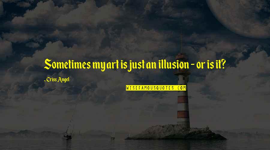 Dirty Whore Quotes By Criss Angel: Sometimes my art is just an illusion - Dirty Whore Quotes By Criss Angel: Sometimes my art is just an illusion -